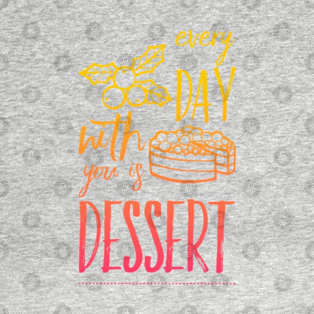 Every day with you is dessert by BoogieCreates